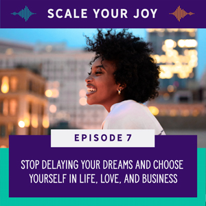 Scale Your Joy with Kaneisha Grayson | Stop Delaying Your Dreams and Choose Yourself in Life, Love, and Business