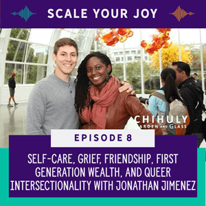 Scale Your Joy with Kaneisha Grayson | Self-Care, Grief, Friendship, First Generation Wealth, and Queer Intersectionality with Jonathan Jimenez