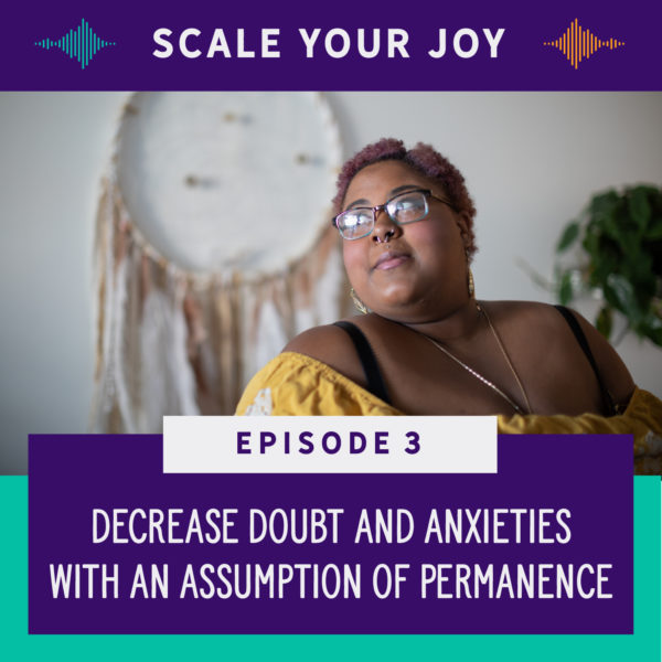 Decrease Doubt and Anxieties with an Assumption of Permanence