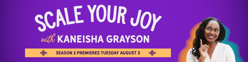 nner with text: Scale Your Joy with Kaneisha Grayson. Season 2 premieres tuesday August 3. And image of Kaneisha.